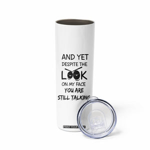 Funny Sarcastic Skinny Tumbler Despite The Look On My Face You Are Still Talking TB10 Print Your Wear