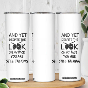 Funny Sarcastic Skinny Tumbler Despite The Look On My Face You Are Still Talking TB10 Print Your Wear