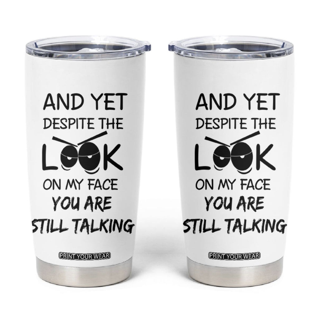 Funny Sarcastic Tumbler Cup Despite The Look On My Face You Are Still Talking TB10 White Print Your Wear