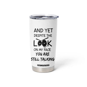 Funny Sarcastic Tumbler Cup Despite The Look On My Face You Are Still Talking TB10 Print Your Wear