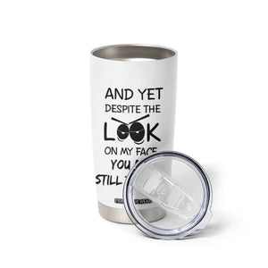 Funny Sarcastic Tumbler Cup Despite The Look On My Face You Are Still Talking TB10 Print Your Wear