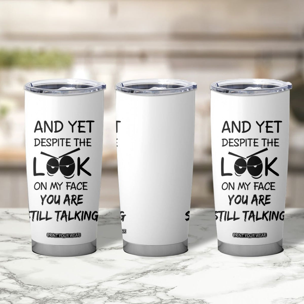 Funny Sarcastic Tumbler Cup Despite The Look On My Face You Are Still Talking TB10 Print Your Wear