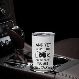 Funny Sarcastic Tumbler Cup Despite The Look On My Face You Are Still Talking TB10 Print Your Wear