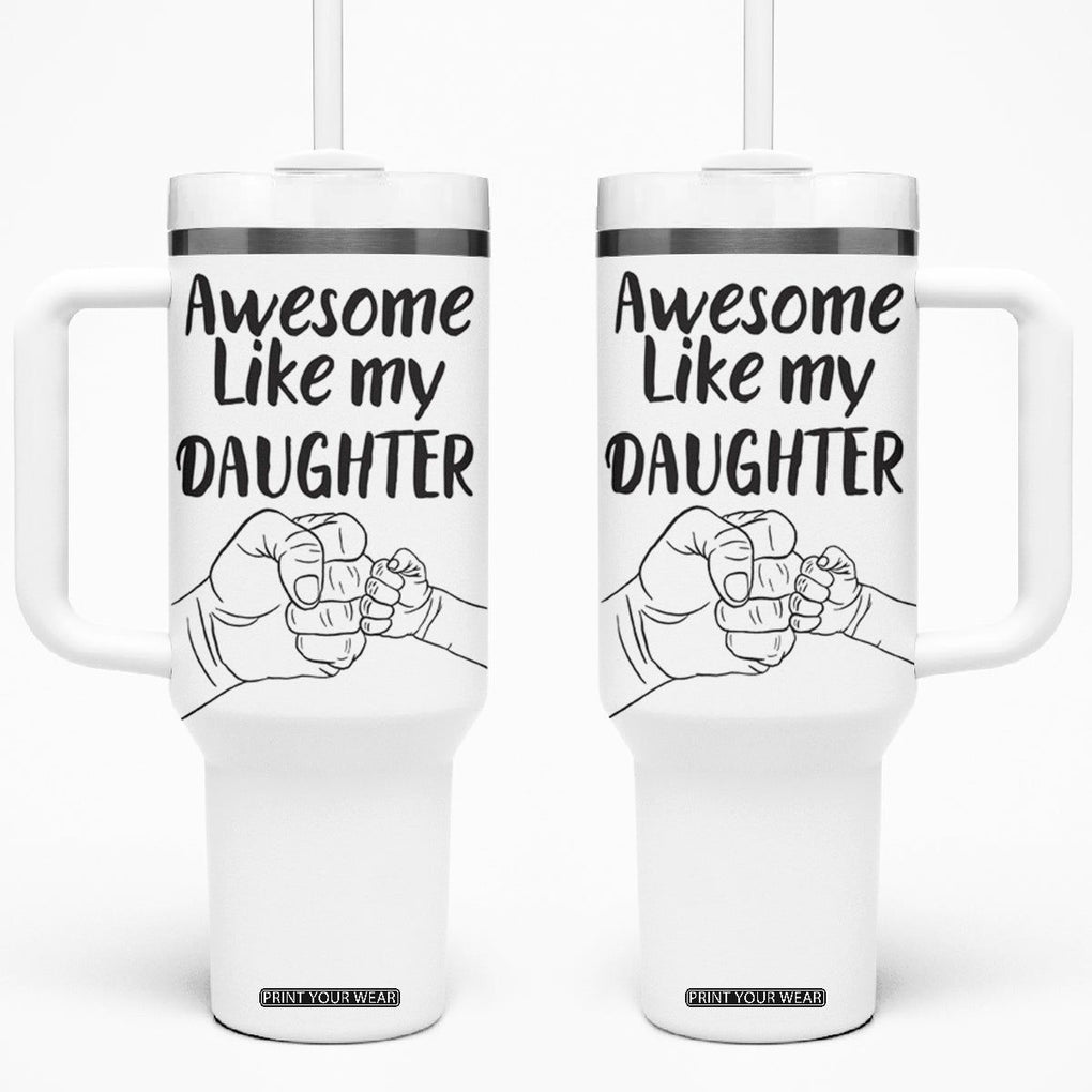 Proud Dad Tumbler With Handle Awesome Like My Daughter Funny Fathers Day Gifts TB10 One Size: 40 oz White Print Your Wear