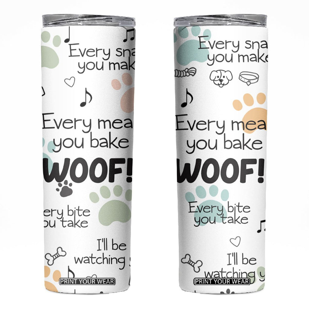 Funny Dog Skinny Tumbler Every Snack You Make I'll Be Watching You Puppy Lovers Gifts TB10 Multi Print Your Wear