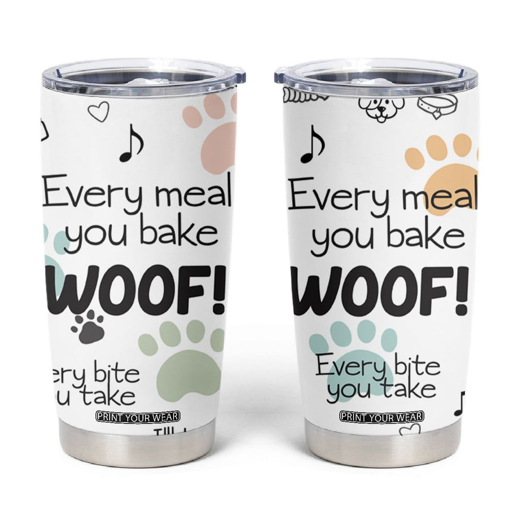 Funny Dog Tumbler Cup Every Snack You Make I'll Be Watching You Puppy Lovers Gifts TB10 Multi Print Your Wear