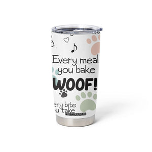 Funny Dog Tumbler Cup Every Snack You Make I'll Be Watching You Puppy Lovers Gifts TB10 Print Your Wear