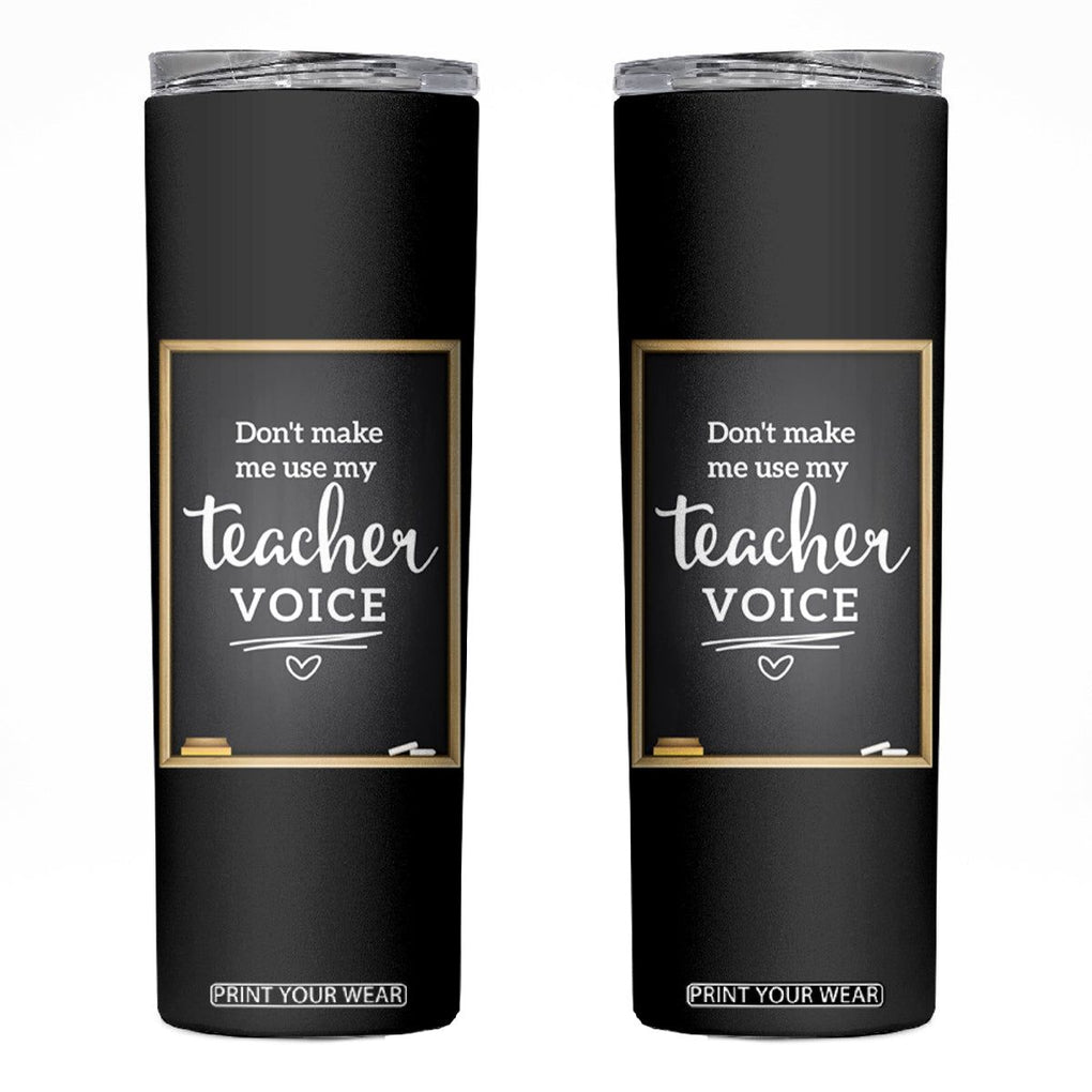 Funny Teacher Skinny Tumbler Don't Make Me Use My Teacher Voice TB10 Black Print Your Wear