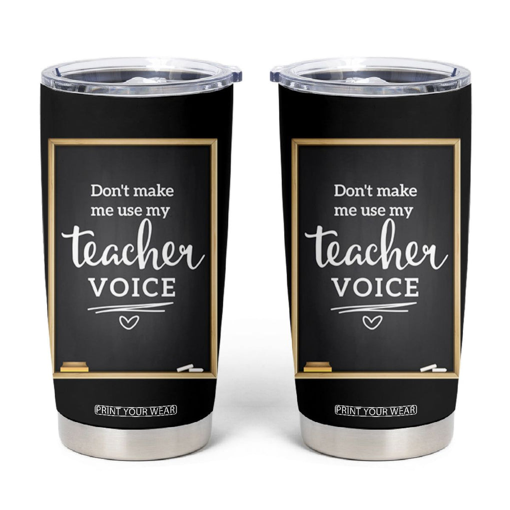 Funny Teacher Tumbler Cup Don't Make Me Use My Teacher Voice TB10 Black Print Your Wear