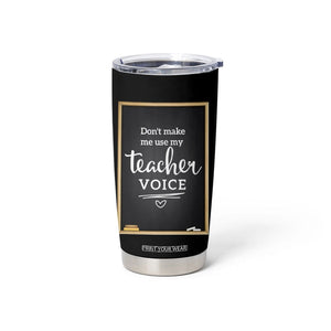 Funny Teacher Tumbler Cup Don't Make Me Use My Teacher Voice TB10 Print Your Wear