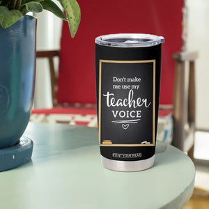 Funny Teacher Tumbler Cup Don't Make Me Use My Teacher Voice TB10 Print Your Wear