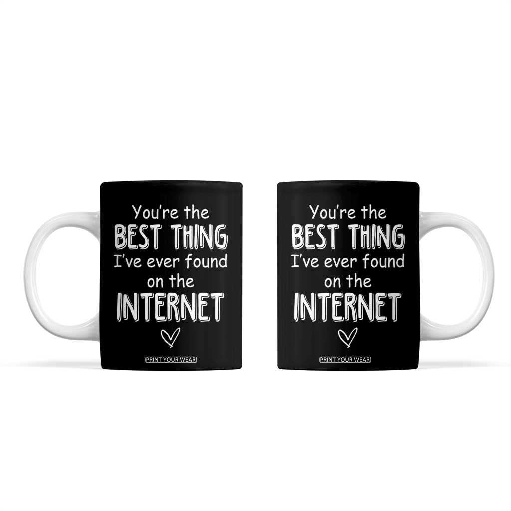 Valentines Gifts for Him Coffee Mug You Are The Best Thing I Ever Found On The Internet TB10 Black Print Your Wear