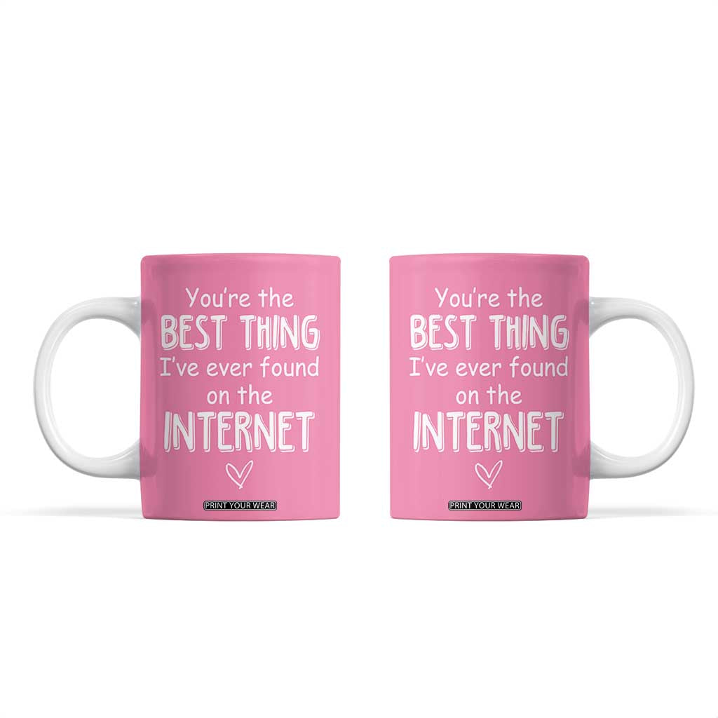 Valentines Gifts for Her Coffee Mug You Are The Best Thing I Ever Found On The Internet TB10 Pink Print Your Wear