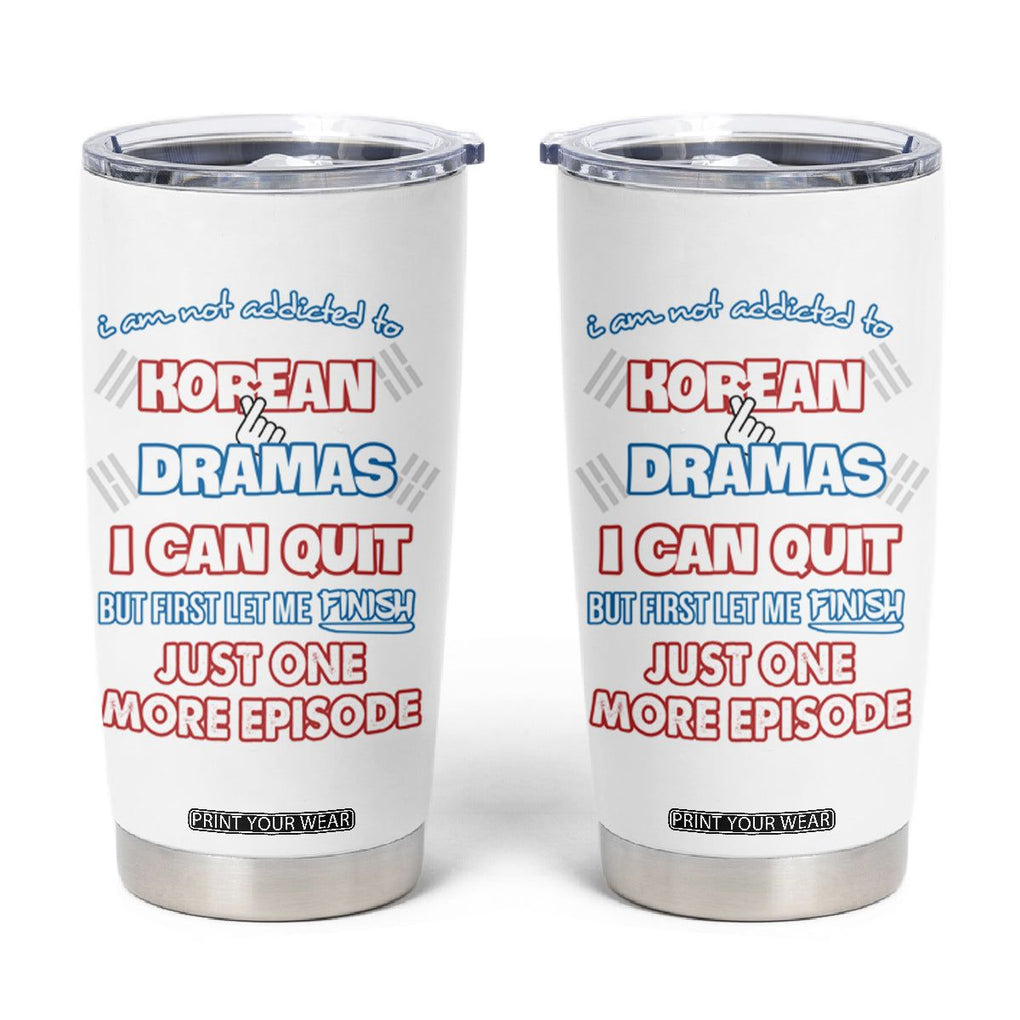 Funny Korean Drama Fan Tumbler Cup I Am Not Addicted To Korean Drama Humor Fan Gifts TB10 White Print Your Wear