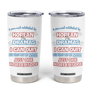 Funny Korean Drama Fan Tumbler Cup I Am Not Addicted To Korean Drama Humor Fan Gifts TB10 White Print Your Wear