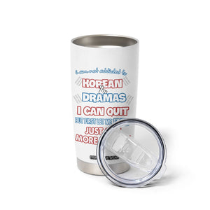 Funny Korean Drama Fan Tumbler Cup I Am Not Addicted To Korean Drama Humor Fan Gifts TB10 Print Your Wear