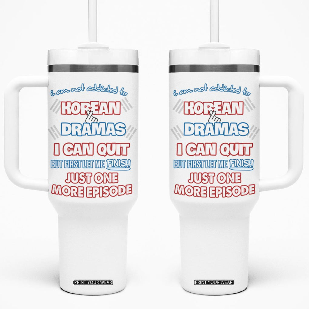 Funny Korean Drama Fan Tumbler With Handle I Am Not Addicted To Korean Drama Humor Fan Gifts TB10 One Size: 40 oz White Print Your Wear