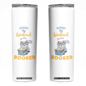 Funny Book Lovers Skinny Tumbler Sorry My Weekend Is All Booked TB10 White Print Your Wear