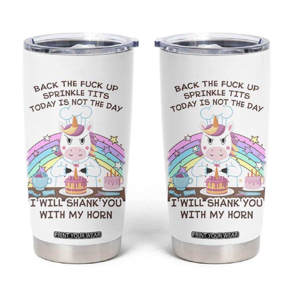 Funny Rude Unicorn Tumbler Cup Back the F*ck up Sprinkle Tits Today Is Not the Day Shank You With My Horn TB10 White Print Your Wear