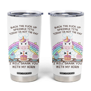 Funny Rude Unicorn Tumbler Cup Back the F*ck up Sprinkle Tits Today Is Not the Day Shank You With My Horn TB10 White Print Your Wear