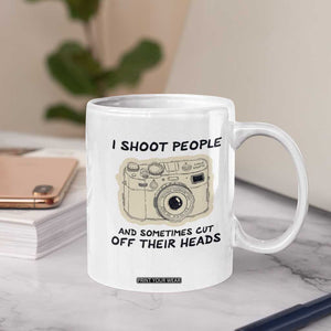 Funny Photographer Coffee Mug I Shoot People Sometimes Cut Off Their Heads TB10 Print Your Wear
