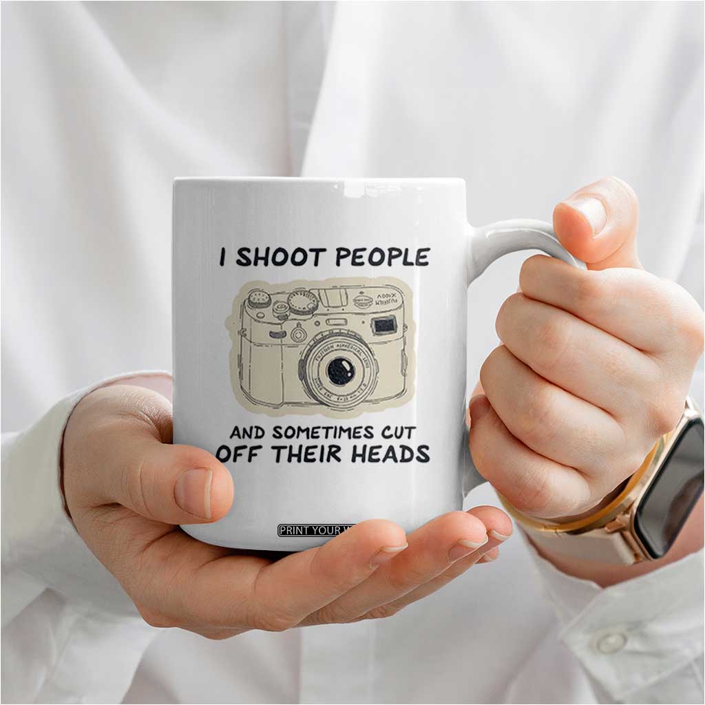 Funny Photographer Coffee Mug I Shoot People Sometimes Cut Off Their Heads TB10 Print Your Wear