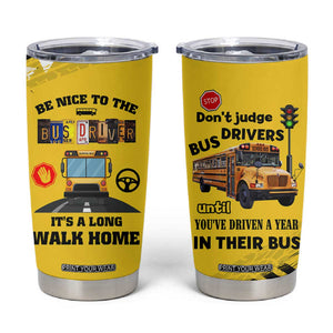 School Bus Driver Appreciation Tumbler Cup Be Nice To The Bus Driver Don't Judge TB10 Yellow Print Your Wear