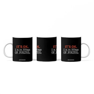 Its Ok I'm On 500Mg Of Fukitol Funny Sarcasm Coffee Mug TB10 Print Your Wear