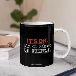 Its Ok I'm On 500Mg Of Fukitol Funny Sarcasm Coffee Mug TB10 Print Your Wear