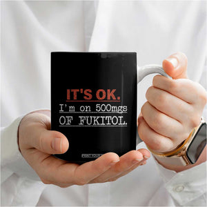 Its Ok I'm On 500Mg Of Fukitol Funny Sarcasm Coffee Mug TB10 Print Your Wear