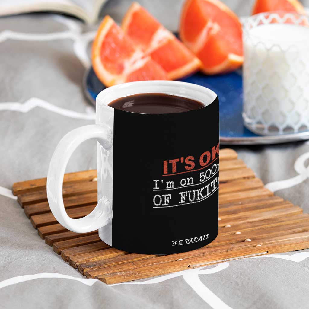 Its Ok I'm On 500Mg Of Fukitol Funny Sarcasm Coffee Mug TB10 Print Your Wear