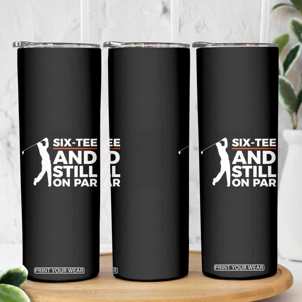 Funny 60th Birthday Gifts For Golfer Skinny Tumbler Six-tee and Still on Par TB10 Print Your Wear