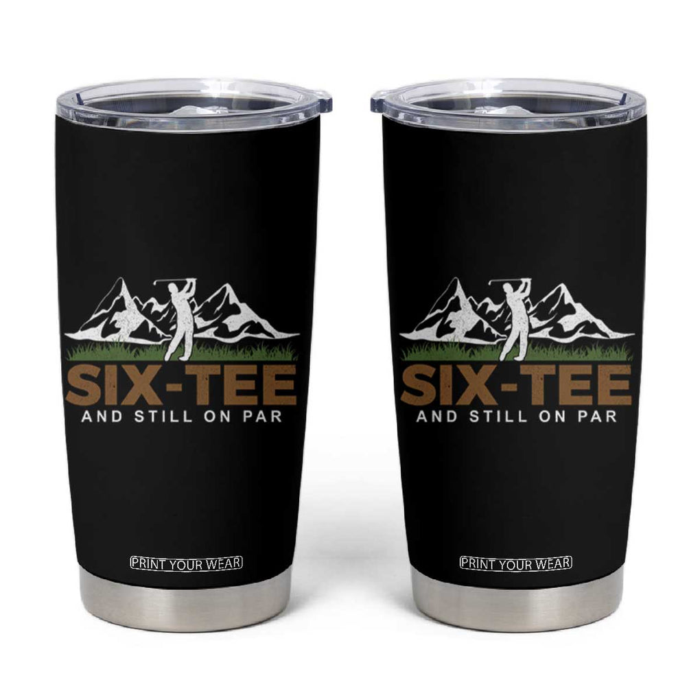 Funny 60th Birthday Gifts For Golfer Tumbler Cup Six-tee and Still on Par TB10 Black Print Your Wear