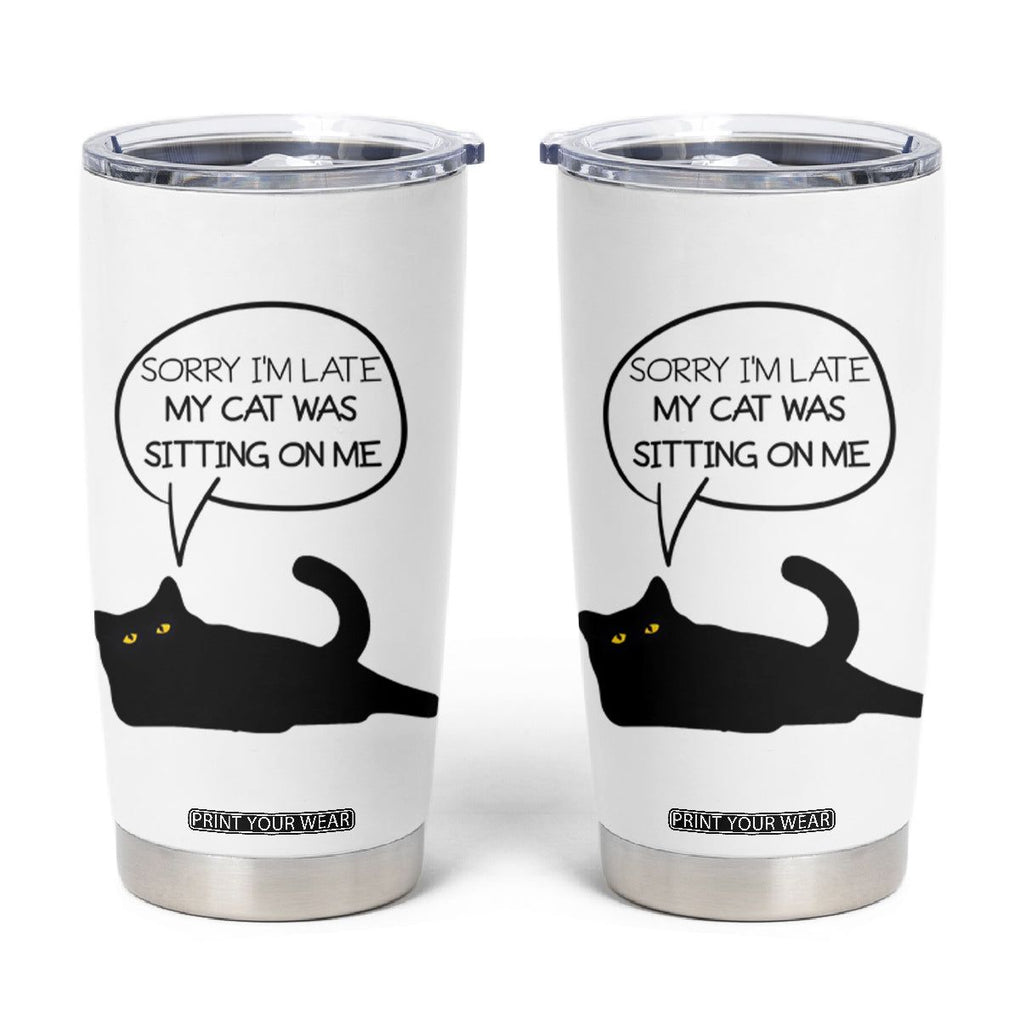 Funny Black Cat Tumbler Cup Sorry I'm Late My Cat Was Sitting On Me Humor Saying Coffee Cup Of Kitty Owners TB10 White Print Your Wear