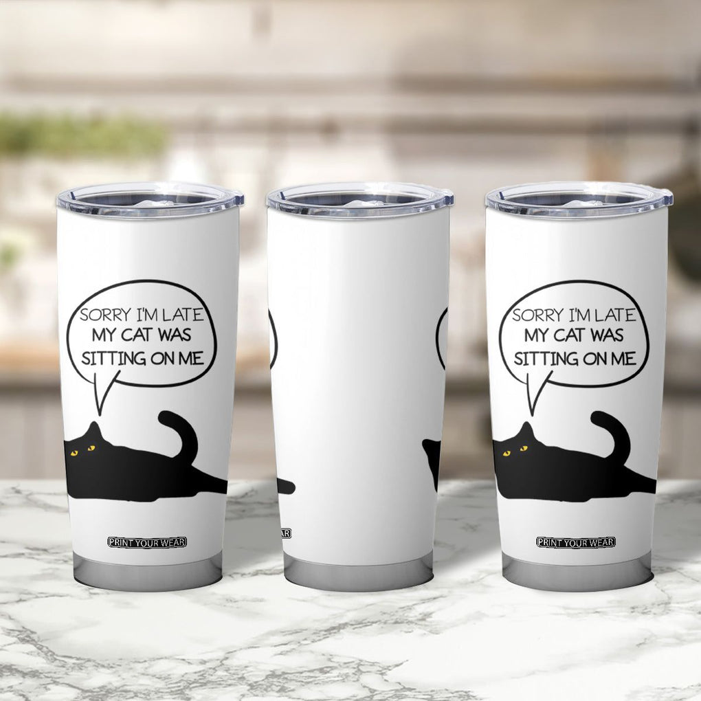 Funny Black Cat Tumbler Cup Sorry I'm Late My Cat Was Sitting On Me Humor Saying Coffee Cup Of Kitty Owners TB10 Print Your Wear