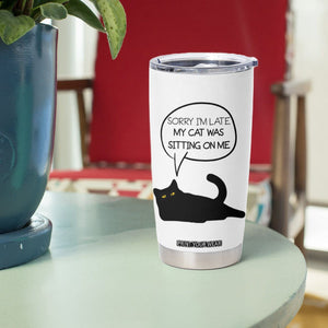 Funny Black Cat Tumbler Cup Sorry I'm Late My Cat Was Sitting On Me Humor Saying Coffee Cup Of Kitty Owners TB10 Print Your Wear