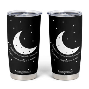 Funny Introvert Tumbler Cup Sometimes I Stay Inside Because It's Just Too Peopley Out There, Funny Saying Joke Gifts for Anti-social People TB10 Black Print Your Wear