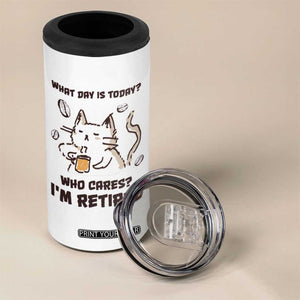 Funny Cat Retirement 4 in 1 Can Cooler Tumbler What Day Is Today Who Cares Im Retired Humor Retired Gifts TB10 Print Your Wear