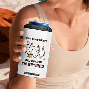 Funny Cat Retirement 4 in 1 Can Cooler Tumbler What Day Is Today Who Cares Im Retired Humor Retired Gifts TB10 Print Your Wear