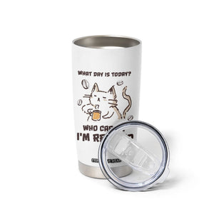 Funny Cat Retirement Tumbler Cup What Day Is Today Who Cares Im Retired Humor Retired Gifts TB10 Print Your Wear