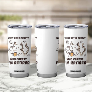 Funny Cat Retirement Tumbler Cup What Day Is Today Who Cares Im Retired Humor Retired Gifts TB10 Print Your Wear