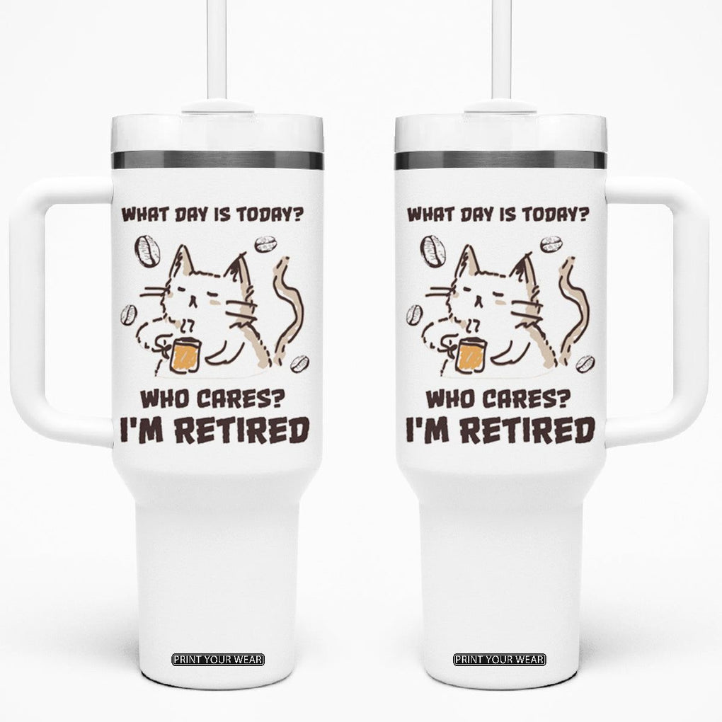 Funny Cat Retirement Tumbler With Handle What Day Is Today Who Cares Im Retired Humor Retired Gifts TB10 One Size: 40 oz White Print Your Wear