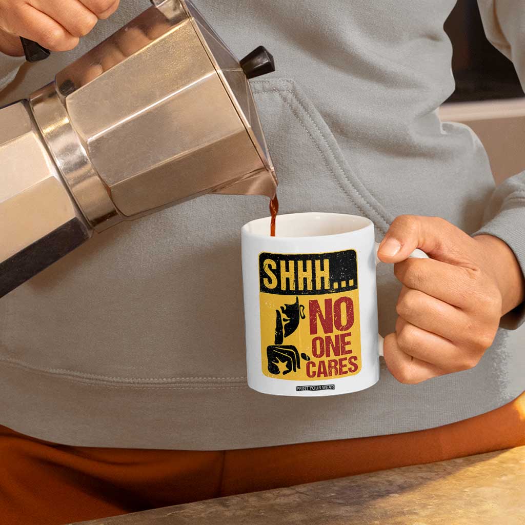 Funny Sarcastic Coffee Mug Shhh No One Cares TB10 Print Your Wear