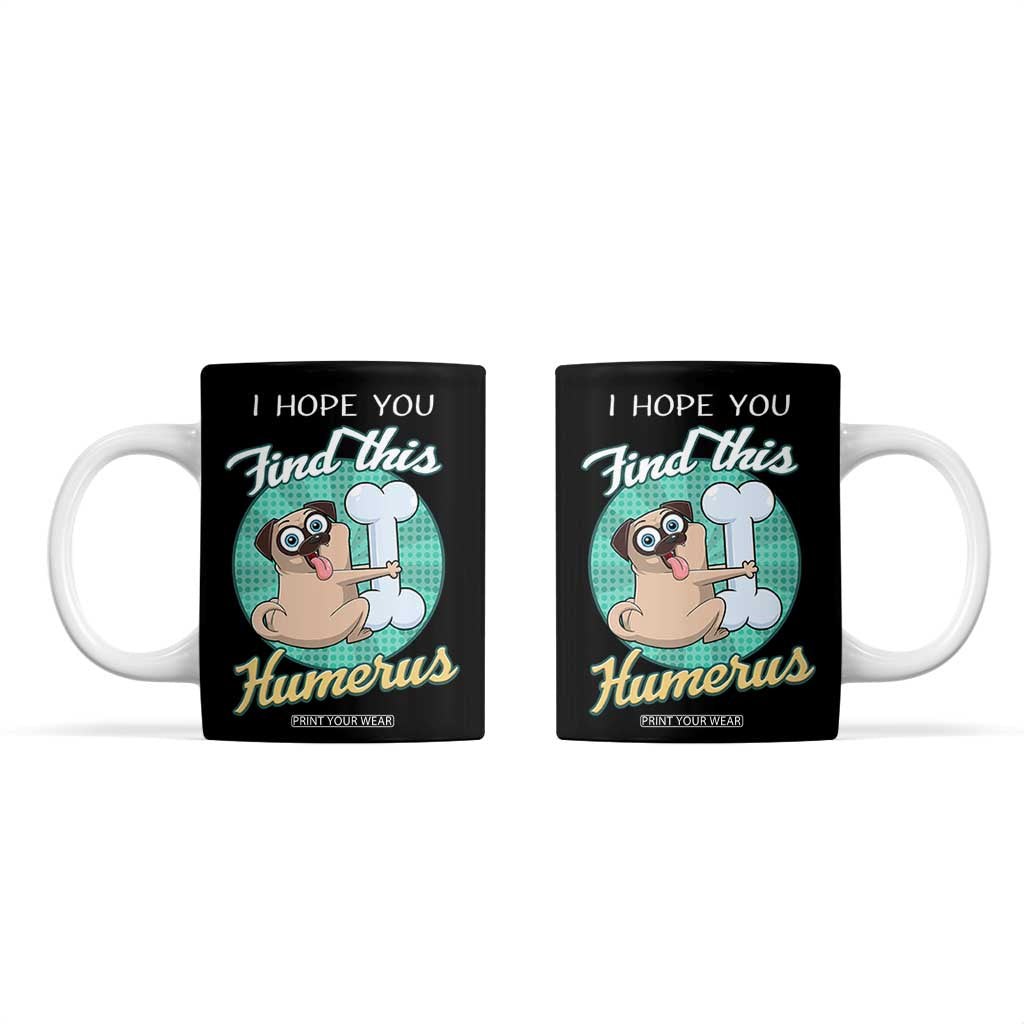 Funny Bones Anatomy Coffee Mug I Hope You Find This Humerus Dog Meme Pun Fun Humerous TB10 Black Print Your Wear