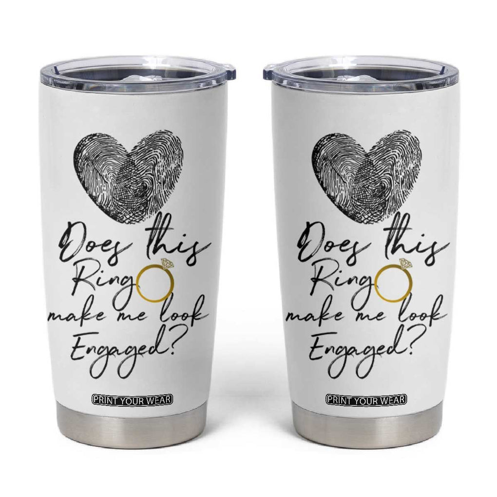 Bridal Shower Tumbler Cup Does This Ring Make Me Look Engaged - Wedding Gifts TB10 White Print Your Wear