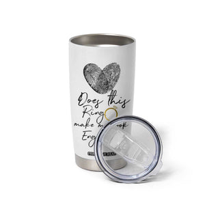 Bridal Shower Tumbler Cup Does This Ring Make Me Look Engaged - Wedding Gifts TB10 Print Your Wear