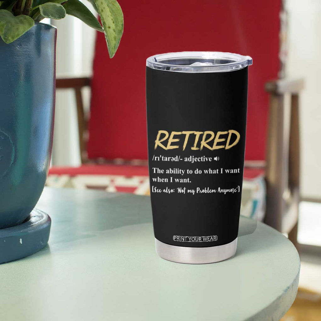 Funny Retirement Definition Tumbler Cup Retired Not My Problem Anymore TB10 Print Your Wear