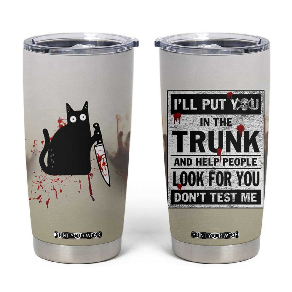 Halloween Cat Lover Gift Tumbler Cup I'll Put You In The Trunk And Help People Look For You Don't Test Me TB10 Zombie Print Your Wear