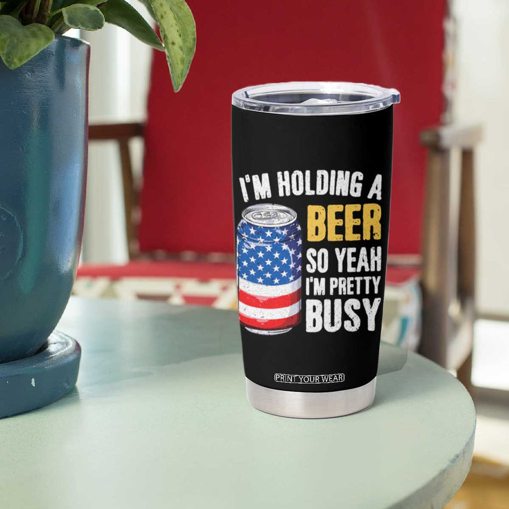 Funny Mens Drinking Tumbler Cup I'm Holding a Beer So Yeah I'm Pretty Busy American Flag TB10 Print Your Wear