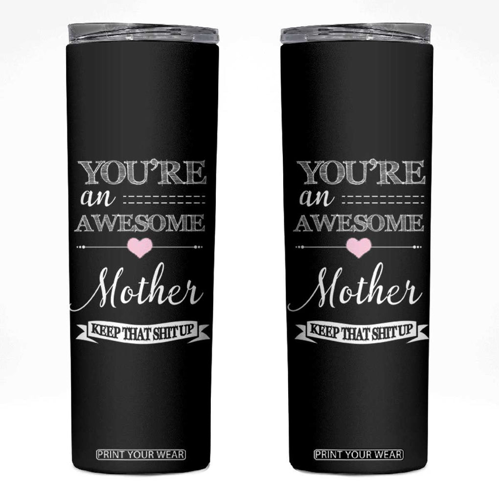 Funny Mom Skinny Tumbler You're an Awesome Mother Keep That Shit Up TB10 Black Print Your Wear